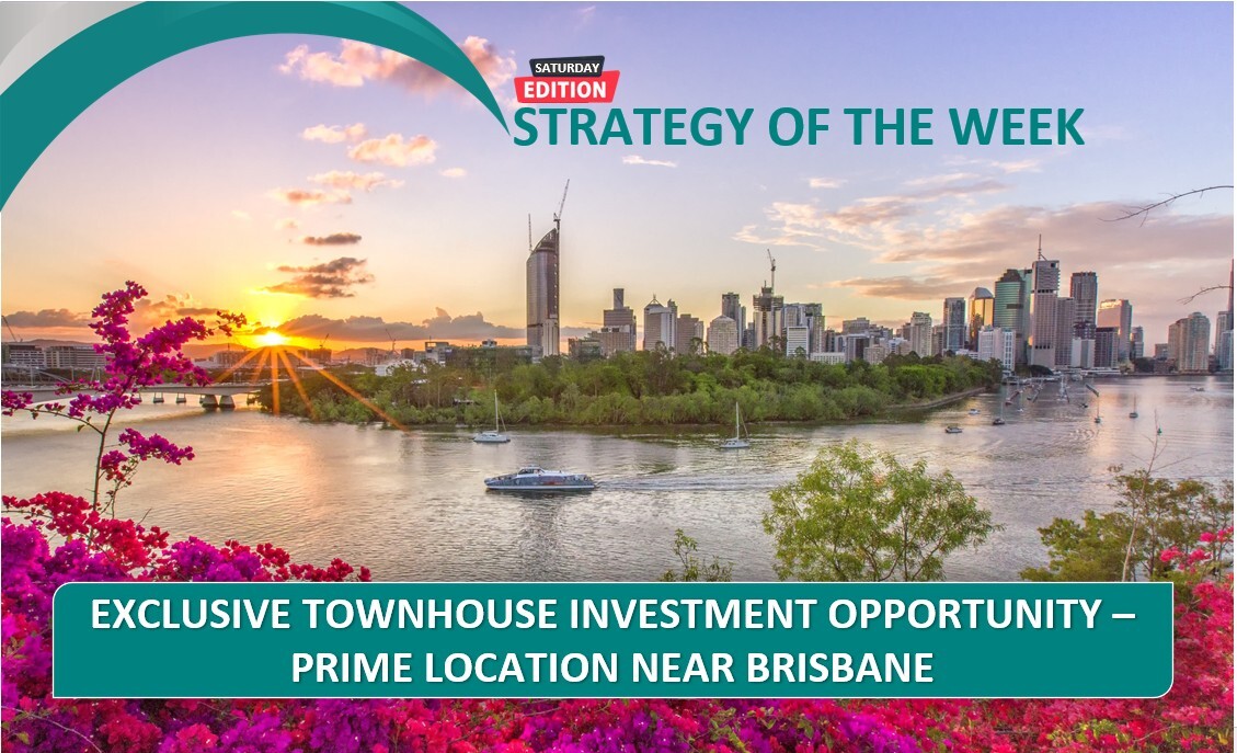 SATURDAY EDITION STRATEGY OF THE WEEK: Exclusive Townhouse Investment Opportunity—Prime Location Near Brisbane